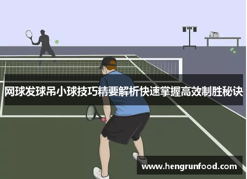 网球发球吊小球技巧精要解析快速掌握高效制胜秘诀