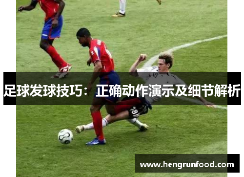 足球发球技巧：正确动作演示及细节解析